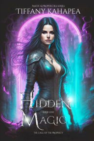 Title: Hidden Magic: The Call of the Prophecy, Author: Tiffany Kahapea