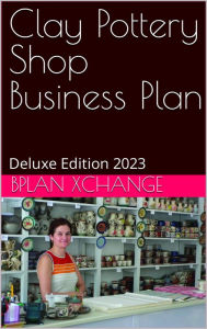 Title: Clay Pottery Shop Business Plan: Deluxe Edition 2023, Author: Scott Proctor