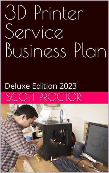 3D Printing Service Business Plan: Deluxe Edition 2023