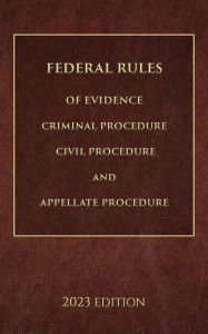 Title: Federal Rules of Evidence, Criminal Procedure, Civil Procedure and Appellate Procedure 2023 Edition, Author: Supreme Court Of The United States