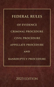 Title: Federal Rules of Evidence, Criminal Procedure, Civil Procedure, Appellate Procedure and Bankruptcy Procedure 2023, Author: Supreme Court Of The United States