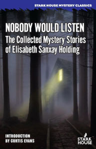 Title: Nobody Would Listen: The Collected Mystery Stories of Elisabeth Sanxay Holding, Author: Elisabeth Sanxay Holding