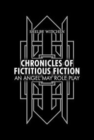 Title: Chronicles of Fictitious Fiction: An Angel May Role Play, Author: Shelby Witchen