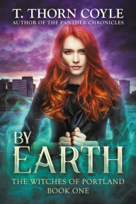 Title: By Earth: Magical Urban Fantasy with a Fierce Heart, Author: T. Thorn Coyle