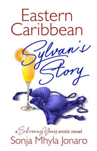 Title: Eastern Caribbean - Sylvan's Story: A Silvering Years erotic novel, Author: Sonja Mhyla Jonaro