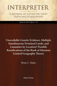 Title: Unavailable Genetic Evidence, Multiple Simultaneous Promised Lands, and Lamanites by Location?, Author: Brian C. Hales