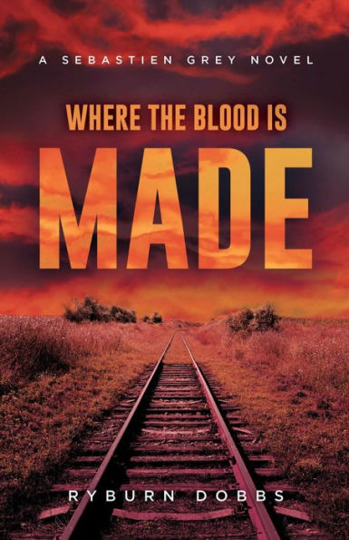 Where the Blood is Made: A Sebastien Grey Novel