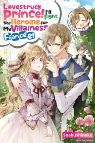 Title: Lovestruck Prince! I'll Fight the Heroine for My Villainess Fiancée! Volume 1, Author: Shakushineko