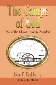 Title: The Camps of God: Out of the Chaos, Into the Kingdom, Author: John F. Finkbeiner