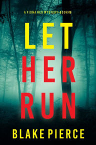 Title: Let Her Run (A Fiona Red FBI Suspense ThrillerBook 6), Author: Blake Pierce