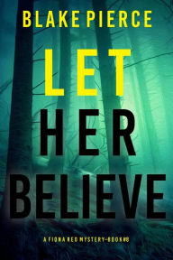 Title: Let Her Believe (A Fiona Red FBI Suspense ThrillerBook 8), Author: Blake Pierce