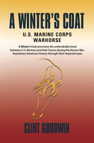 Title: A Winter's Coat: U.S. Marine Corps Warhorse, Author: Clint Goodwin