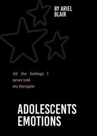 Title: Adolescents Emotions, Author: Ariel Blair