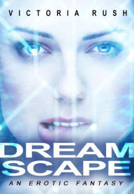 Title: Dreamscape: An Erotic Fantasy (Bisexual Erotica), Author: Victoria Rush