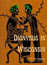 Title: Dionysus in Wisconsin, Author: E. H. Lupton