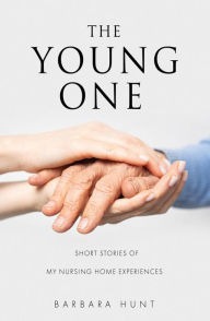 Title: The Young One: Short Stories of my nursing home experiences, Author: Barbara Hunt