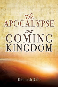 Title: The Apocalypse and Coming Kingdom, Author: Kenneth Behr