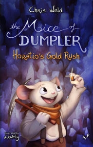 Title: The Mice of Dumpler: Horatio's Gold Rush, Author: Chris Weld