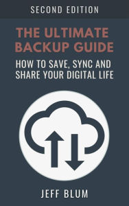 Title: The Ultimate Backup Guide: Saving, Syncing and Sharing Your Digital Life, Author: Jeff Blum