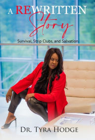 Title: A Rewritten Story: Survival, Strip Clubs, and Salvation, Author: Tyra Hodge