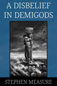 Title: A Disbelief in Demigods, Author: Stephen Measure