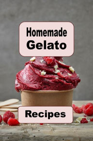 Title: Homemade Gelato Recipes, Author: Katy Lyons