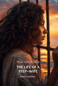 Title: How not to have The Life of a Step-Wife, Author: Windy Samaria