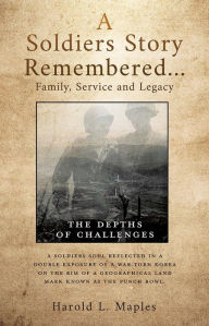 Title: A Soldiers Story Remembered...Family, Service and Legacy: The Depths of Challenges, Author: Harold L. Maples