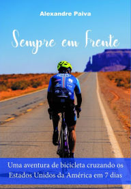 Title: SEMPRE EM FRENTE: Uma aventura de bicicleta cruzando os Estados Unidos da America em 7 dias, Author: Alexandre Paiva
