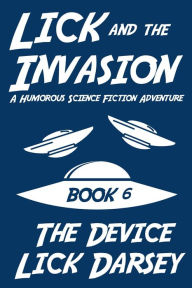 Title: Lick and the Invasion: The Device (Book 6) (A Humorous Science Fiction Adventure), Author: Lick Darsey