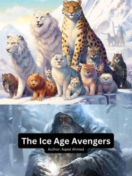 Title: The Ice Age Avengers, Author: Aqeel Ahmed