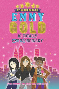 Title: Emmy Gold is Totally Extraordinary, Author: Sarah Barkoff