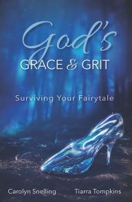 Title: God's Grace & Grit: Surviving Your Fairytale, Author: Carolyn Snelling