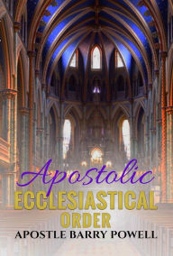 Title: Apostolic Ecclesiastical Order, Author: BARRY POWELL