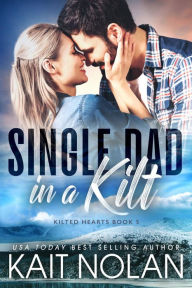 Single Dad in a Kilt: A Friends to Lovers, Single Dad-Nanny, Parent Trap, Small Town Scottish Romance