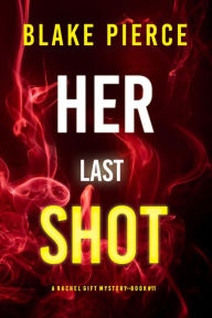Title: Her Last Shot (A Rachel Gift FBI Suspense ThrillerBook 11), Author: Blake Pierce