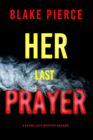Title: Her Last Prayer (A Rachel Gift FBI Suspense ThrillerBook 12), Author: Blake Pierce