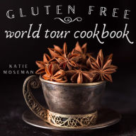 Title: Gluten Free World Tour Cookbook: Internationally Inspired Gluten Free Recipes, Author: Katie Moseman