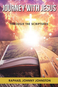 Title: Journey with Jesus through the Scriptures, Author: Raphael Johnny Johnston
