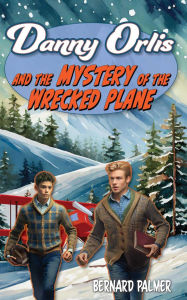 Title: Danny Orlis and the Mystery of the Wrecked Plane, Author: Bernard Palmer