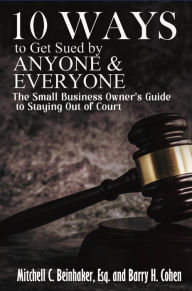 Title: 10 Ways To Get Sued By Anyone & Everyone: A Small Business Owner's Guide For Staying Out Of Court, Author: Mitchell Beinhaker