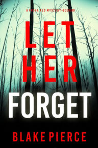 Title: Let Her Forget (A Fiona Red FBI Suspense ThrillerBook 9), Author: Blake Pierce