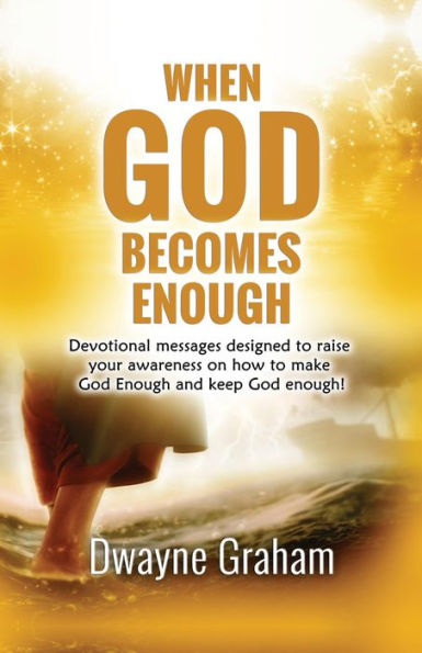 When God Becomes Enough: Devotional messages designed to raise your awareness on how to make God Enough and keep God Enough!