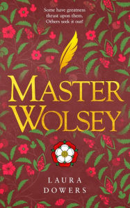 Title: Master Wolsey: A Historical Novel of the Tudor Court, Author: Laura Dowers