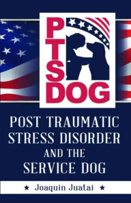 Title: PTSDog: POST TRAUMATIC STRESS DISORDER AND THE SERVICE DOG, Author: Joaquin Juatai