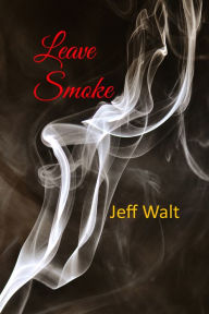 Title: Leave Smoke, Author: Jeff Walt