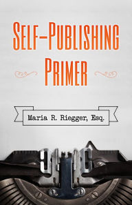 Title: Self-Publishing Primer, Author: Maria Riegger