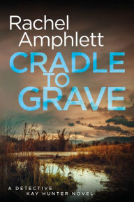 Title: Cradle to Grave (Detective Kay Hunter Series #8), Author: Rachel Amphlett