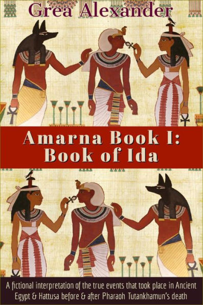 Amarna Book I: Book of Ida: A fictional interpretation of true events that took place in Ancient Egypt & Hattusa