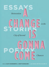 Title: A Change Is Gonna Come: Reinvention in the City of Second Chances: Essays, Stories, and Poems, Author: Scott Dickensheets